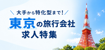 大手から特化型まで！「東京の旅行会社」求人特集